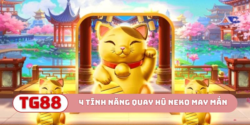 4 tính năng vàng Quay hũ Neko may mắn