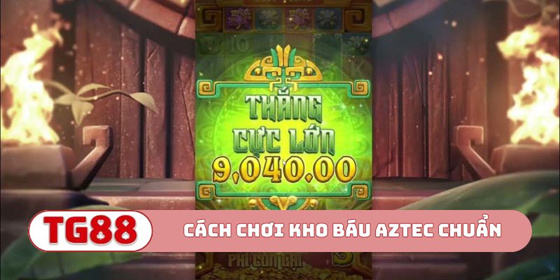 Hướng dẫn cách chơi Kho báu Aztec chuẩn