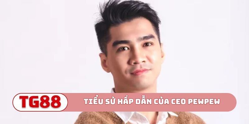 Tiểu sử hấp dẫn của CEO PewPew