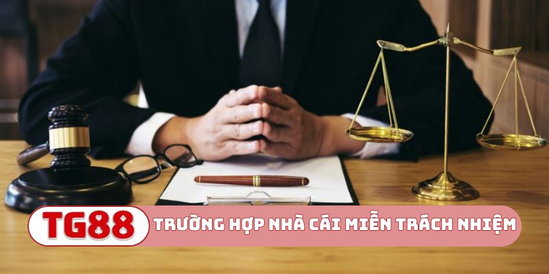 Trường hợp nhà cái miễn trừ trách nhiệm